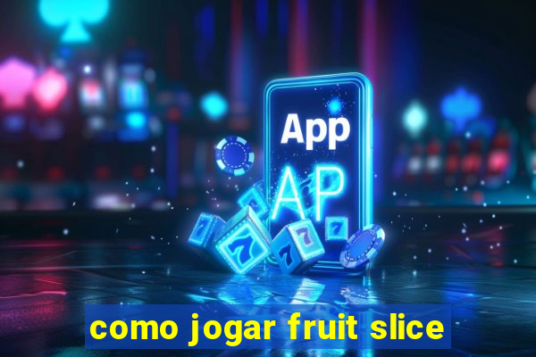 como jogar fruit slice